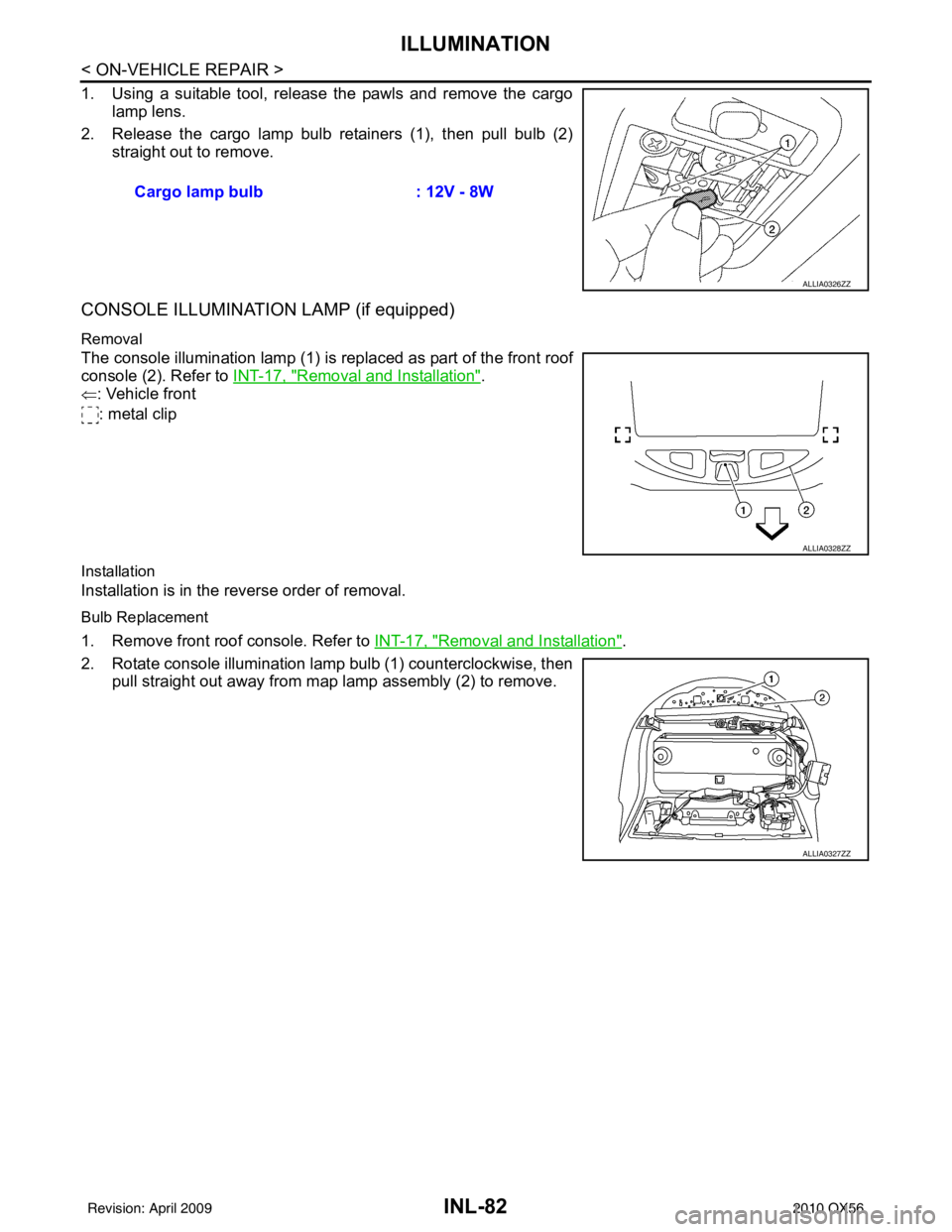 INFINITI QX56 2010 Factory Owners Guide INL-82
< ON-VEHICLE REPAIR >
ILLUMINATION
1. Using a suitable tool, release the pawls and remove the cargolamp lens.
2. Release the cargo lamp bulb retainers (1), then pull bulb (2) straight out to re INFINITI QX56 2010 Factory Owners Guide INL-82
< ON-VEHICLE REPAIR >
ILLUMINATION
1. Using a suitable tool, release the pawls and remove the cargolamp lens.
2. Release the cargo lamp bulb retainers (1), then pull bulb (2) straight out to re
