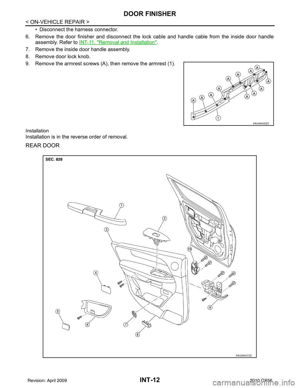 INFINITI QX56 2010 Factory Service Manual INT-12
< ON-VEHICLE REPAIR >
DOOR FINISHER
• Disconnect the harness connector.
6. Remove the door finisher and disconnect the lock cable and handle cable from the inside door handle assembly. Refer INFINITI QX56 2010 Factory Service Manual INT-12
< ON-VEHICLE REPAIR >
DOOR FINISHER
• Disconnect the harness connector.
6. Remove the door finisher and disconnect the lock cable and handle cable from the inside door handle assembly. Refer