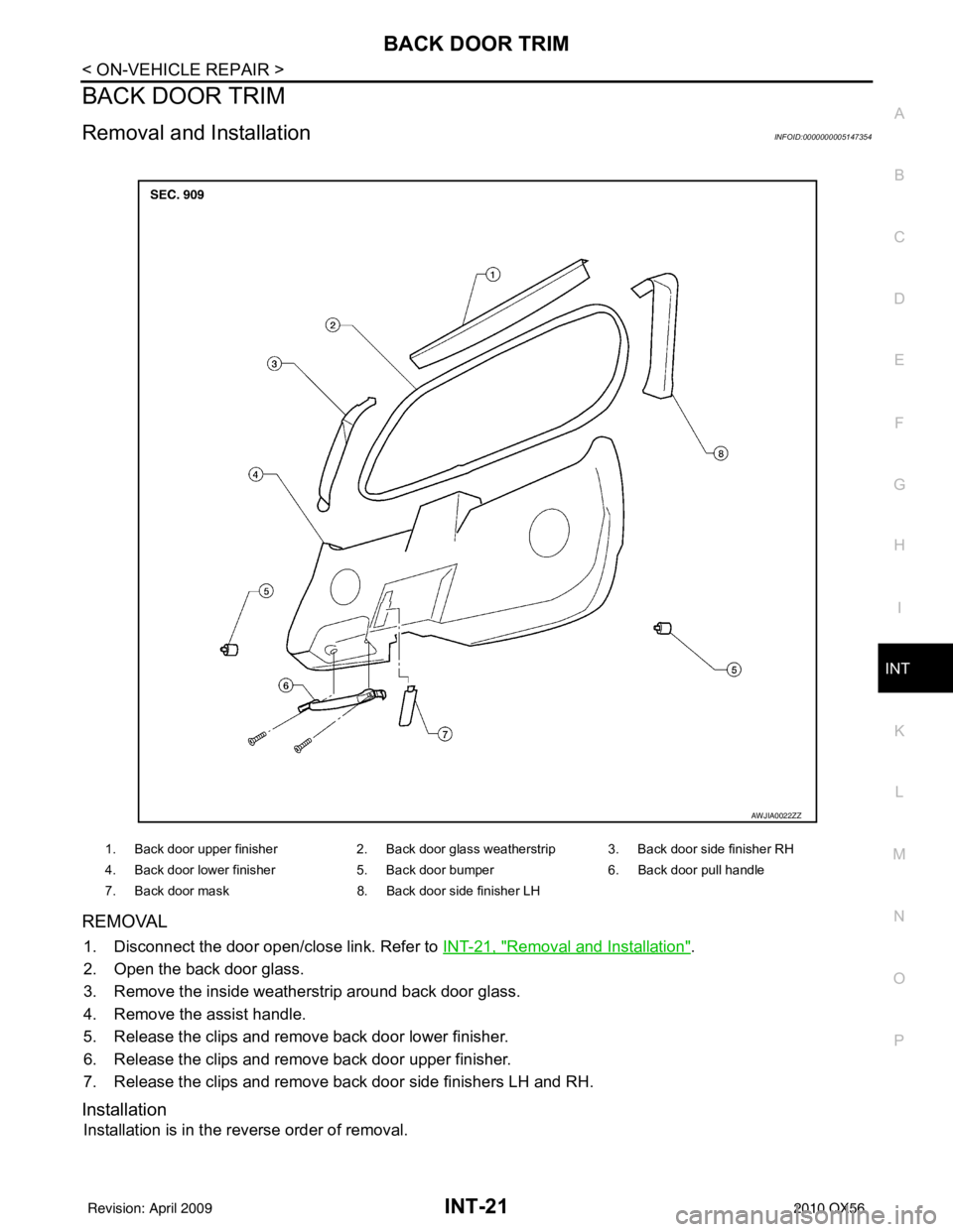 INFINITI QX56 2010  Factory Repair Manual BACK DOOR TRIMINT-21
< ON-VEHICLE REPAIR >
C
DE
F
G H
I
K L
M A
B
INT
N
O P
BACK DOOR TRIM
Removal and InstallationINFOID:0000000005147354
REMOVAL
1. Disconnect the door open/close link. Refer to  INT