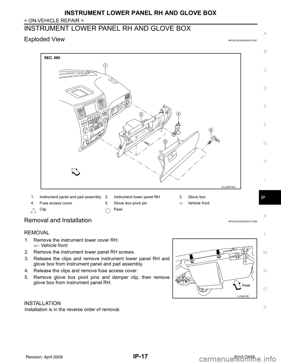 INFINITI QX56 2010 Factory Service Manual INSTRUMENT LOWER PANEL RH AND GLOVE BOXIP-17
< ON-VEHICLE REPAIR >
C
DE
F
G H
I
K L
M A
B
IP
N
O P
INSTRUMENT LOWER PANE L RH AND GLOVE BOX
Exploded ViewINFOID:0000000005147367
Removal and Installatio INFINITI QX56 2010 Factory Service Manual INSTRUMENT LOWER PANEL RH AND GLOVE BOXIP-17
< ON-VEHICLE REPAIR >
C
DE
F
G H
I
K L
M A
B
IP
N
O P
INSTRUMENT LOWER PANE L RH AND GLOVE BOX
Exploded ViewINFOID:0000000005147367
Removal and Installatio