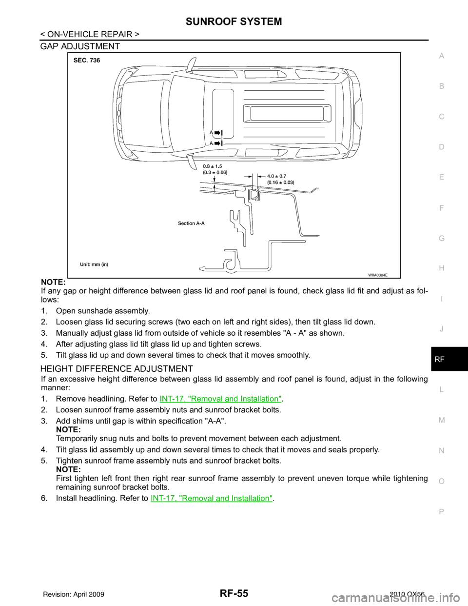 INFINITI QX56 2010 Factory Service Manual SUNROOF SYSTEMRF-55
< ON-VEHICLE REPAIR >
C
DE
F
G H
I
J
L
M A
B
RF
N
O P
GAP ADJUSTMENT
NOTE:
If any gap or height difference between glass lid and roof panel is found, check glass lid fit and adju INFINITI QX56 2010 Factory Service Manual SUNROOF SYSTEMRF-55
< ON-VEHICLE REPAIR >
C
DE
F
G H
I
J
L
M A
B
RF
N
O P
GAP ADJUSTMENT
NOTE:
If any gap or height difference between glass lid and roof panel is found, check glass lid fit and adju
