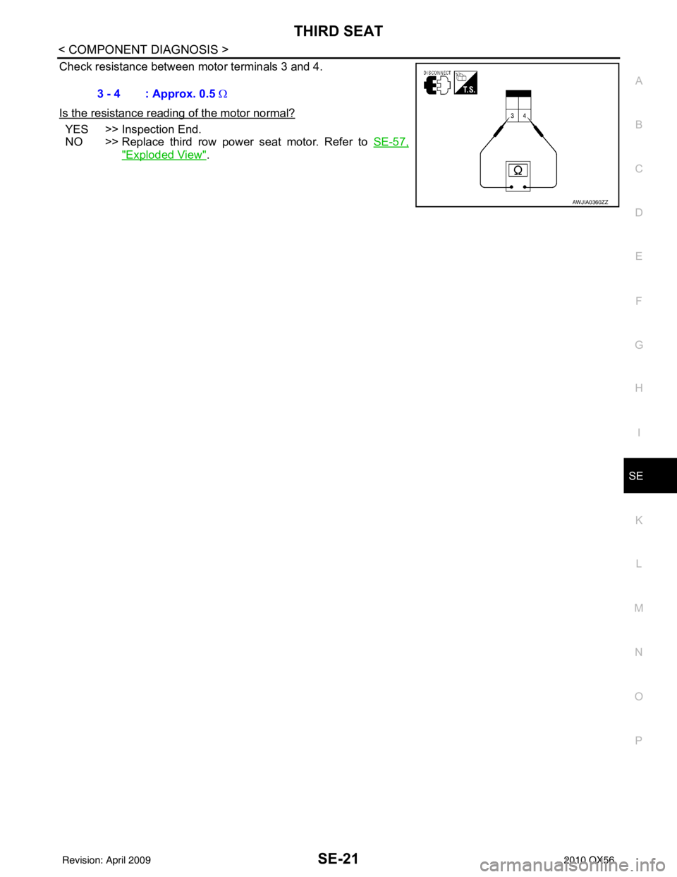 INFINITI QX56 2010  Factory Service Manual THIRD SEATSE-21
< COMPONENT DIAGNOSIS >
C
DE
F
G H
I
K L
M A
B
SE
N
O P
Check resistance between motor terminals 3 and 4.
Is the resistance reading of the motor normal?
YES >> Inspection End.
NO >> Re