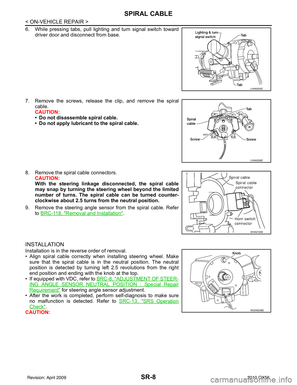 INFINITI QX56 2010 Factory Manual Online SR-8
< ON-VEHICLE REPAIR >
SPIRAL CABLE
6. While pressing tabs, pull lighting and turn signal switch towarddriver door and disconnect from base.
7. Remove the screws, release the clip, and remove the INFINITI QX56 2010 Factory Manual Online SR-8
< ON-VEHICLE REPAIR >
SPIRAL CABLE
6. While pressing tabs, pull lighting and turn signal switch towarddriver door and disconnect from base.
7. Remove the screws, release the clip, and remove the