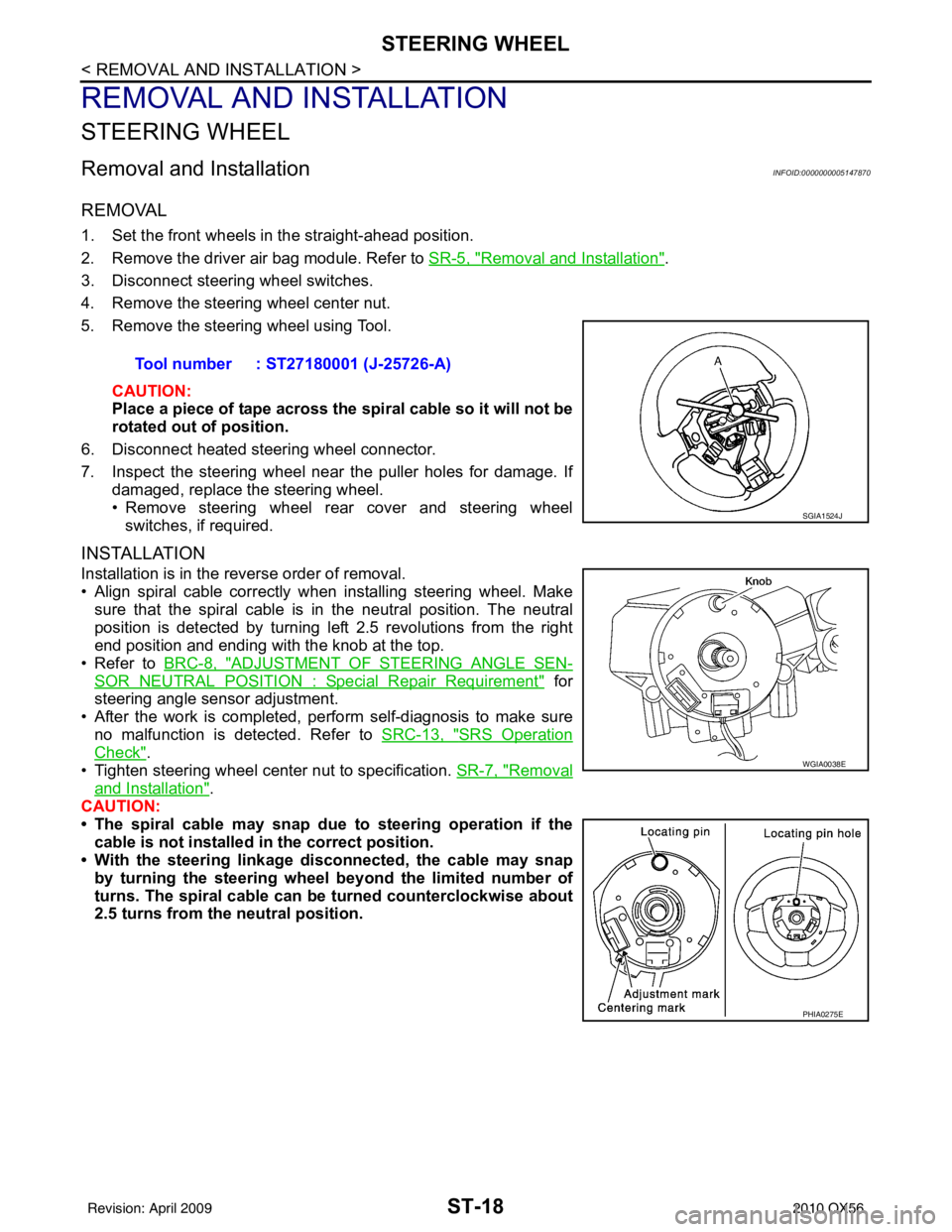 INFINITI QX56 2010 Factory Manual Online ST-18
< REMOVAL AND INSTALLATION >
STEERING WHEEL
REMOVAL AND INSTALLATION
STEERING WHEEL
Removal and InstallationINFOID:0000000005147870
REMOVAL
1. Set the front wheels in the straight-ahead position INFINITI QX56 2010 Factory Manual Online ST-18
< REMOVAL AND INSTALLATION >
STEERING WHEEL
REMOVAL AND INSTALLATION
STEERING WHEEL
Removal and InstallationINFOID:0000000005147870
REMOVAL
1. Set the front wheels in the straight-ahead position