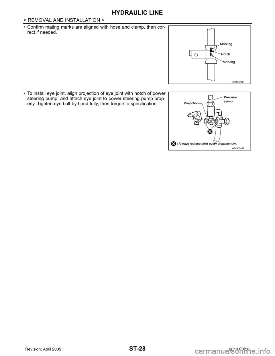 INFINITI QX56 2010 Factory Service Manual ST-28
< REMOVAL AND INSTALLATION >
HYDRAULIC LINE
• Confirm mating marks are aligned with hose and clamp, then cor-rect if needed.
• To install eye joint, align projection of eye joint with notch INFINITI QX56 2010 Factory Service Manual ST-28
< REMOVAL AND INSTALLATION >
HYDRAULIC LINE
• Confirm mating marks are aligned with hose and clamp, then cor-rect if needed.
• To install eye joint, align projection of eye joint with notch
