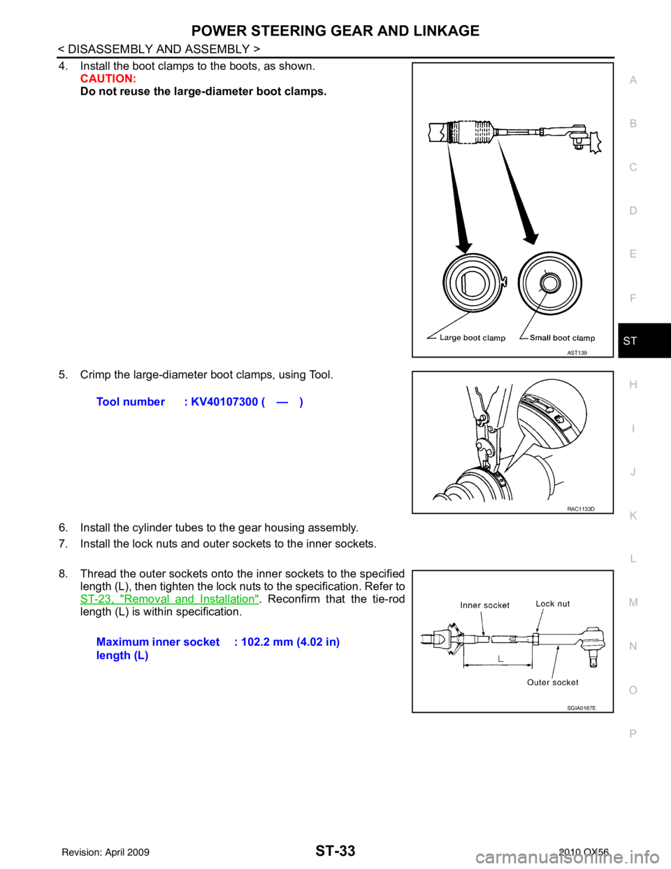 INFINITI QX56 2010 Factory Service Manual POWER STEERING GEAR AND LINKAGEST-33
< DISASSEMBLY AND ASSEMBLY >
C
DE
F
H I
J
K L
M A
B
ST
N
O P
4. Install the boot clamps to the boots, as shown. CAUTION:
Do not reuse the large-diameter boot clamp INFINITI QX56 2010 Factory Service Manual POWER STEERING GEAR AND LINKAGEST-33
< DISASSEMBLY AND ASSEMBLY >
C
DE
F
H I
J
K L
M A
B
ST
N
O P
4. Install the boot clamps to the boots, as shown. CAUTION:
Do not reuse the large-diameter boot clamp