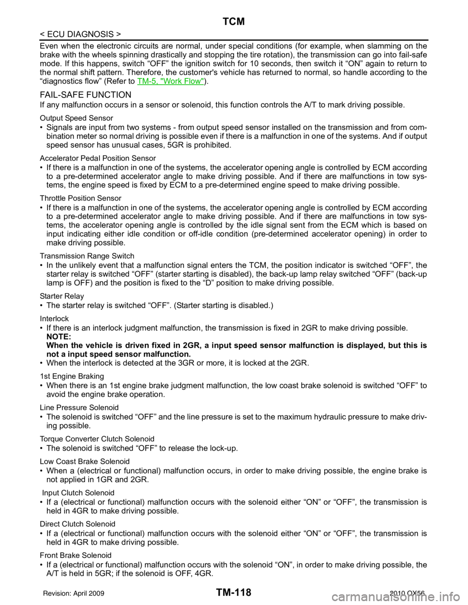 INFINITI QX56 2010 Factory Service Manual TM-118
< ECU DIAGNOSIS >
TCM
Even when the electronic circuits are normal, under special conditions (for example, when slamming on the
brake with the wheels spinning drastically and stopping the tire INFINITI QX56 2010 Factory Service Manual TM-118
< ECU DIAGNOSIS >
TCM
Even when the electronic circuits are normal, under special conditions (for example, when slamming on the
brake with the wheels spinning drastically and stopping the tire