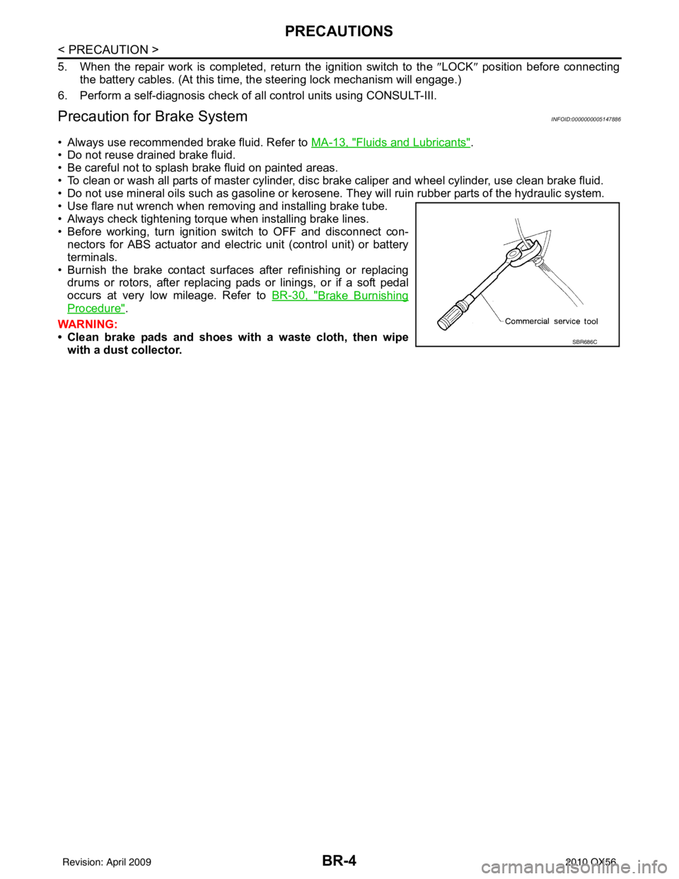 INFINITI QX56 2010 Factory Service Manual BR-4
< PRECAUTION >
PRECAUTIONS
5. When the repair work is completed, return the ignition switch to the ″LOCK ″ position before connecting
the battery cables. (At this time, the steering lock mech INFINITI QX56 2010 Factory Service Manual BR-4
< PRECAUTION >
PRECAUTIONS
5. When the repair work is completed, return the ignition switch to the ″LOCK ″ position before connecting
the battery cables. (At this time, the steering lock mech