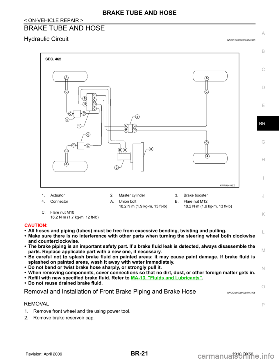 INFINITI QX56 2010 Factory Service Manual BRAKE TUBE AND HOSEBR-21
< ON-VEHICLE REPAIR >
C
DE
G H
I
J
K L
M A
B
BR
N
O P
BRAKE TUBE AND HOSE
Hydraulic CircuitINFOID:0000000005147905
CAUTION:
• All hoses and piping (tubes) must be fr ee from INFINITI QX56 2010 Factory Service Manual BRAKE TUBE AND HOSEBR-21
< ON-VEHICLE REPAIR >
C
DE
G H
I
J
K L
M A
B
BR
N
O P
BRAKE TUBE AND HOSE
Hydraulic CircuitINFOID:0000000005147905
CAUTION:
• All hoses and piping (tubes) must be fr ee from