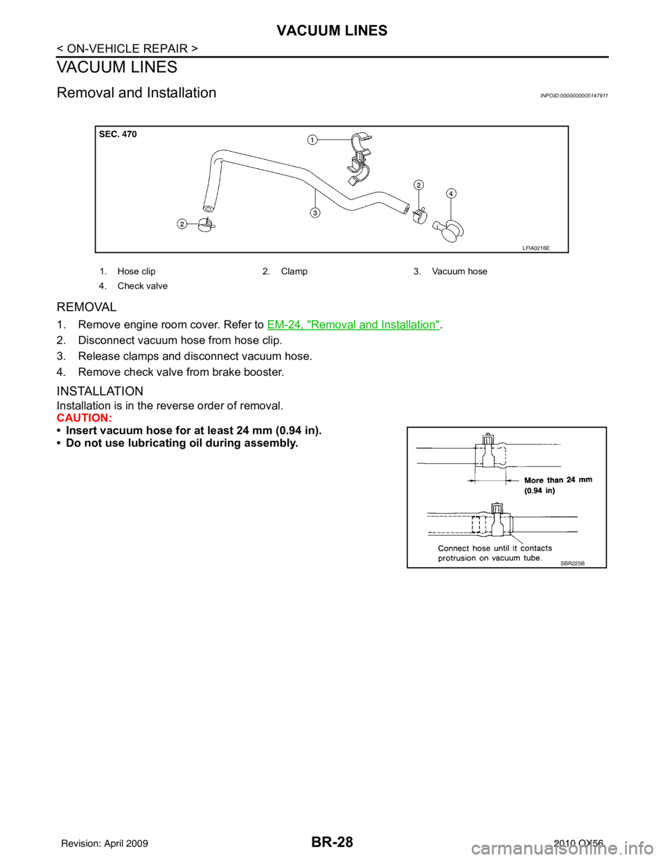 INFINITI QX56 2010 Factory Service Manual BR-28
< ON-VEHICLE REPAIR >
VACUUM LINES
VACUUM LINES
Removal and InstallationINFOID:0000000005147911
REMOVAL
1. Remove engine room cover. Refer to EM-24, "Removal and Installation".
2. Disconnect vac INFINITI QX56 2010 Factory Service Manual BR-28
< ON-VEHICLE REPAIR >
VACUUM LINES
VACUUM LINES
Removal and InstallationINFOID:0000000005147911
REMOVAL
1. Remove engine room cover. Refer to EM-24, "Removal and Installation".
2. Disconnect vac