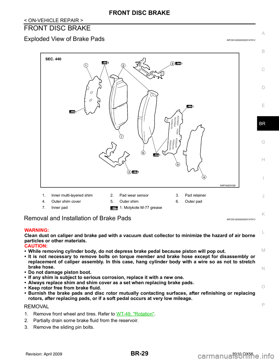 INFINITI QX56 2010  Factory Service Manual FRONT DISC BRAKEBR-29
< ON-VEHICLE REPAIR >
C
DE
G H
I
J
K L
M A
B
BR
N
O P
FRONT DISC BRAKE
Exploded View of Brake PadsINFOID:0000000005147912
Removal and Installation of Brake PadsINFOID:00000000051