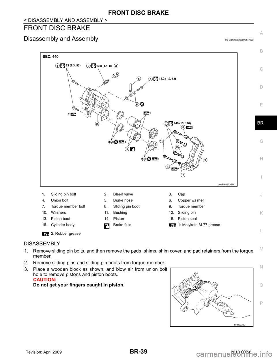 INFINITI QX56 2010 Factory Service Manual FRONT DISC BRAKEBR-39
< DISASSEMBLY AND ASSEMBLY >
C
DE
G H
I
J
K L
M A
B
BR
N
O P
FRONT DISC BRAKE
Disassembly and AssemblyINFOID:0000000005147923
DISASSEMBLY
1. Remove sliding pin bolts, and then re INFINITI QX56 2010 Factory Service Manual FRONT DISC BRAKEBR-39
< DISASSEMBLY AND ASSEMBLY >
C
DE
G H
I
J
K L
M A
B
BR
N
O P
FRONT DISC BRAKE
Disassembly and AssemblyINFOID:0000000005147923
DISASSEMBLY
1. Remove sliding pin bolts, and then re