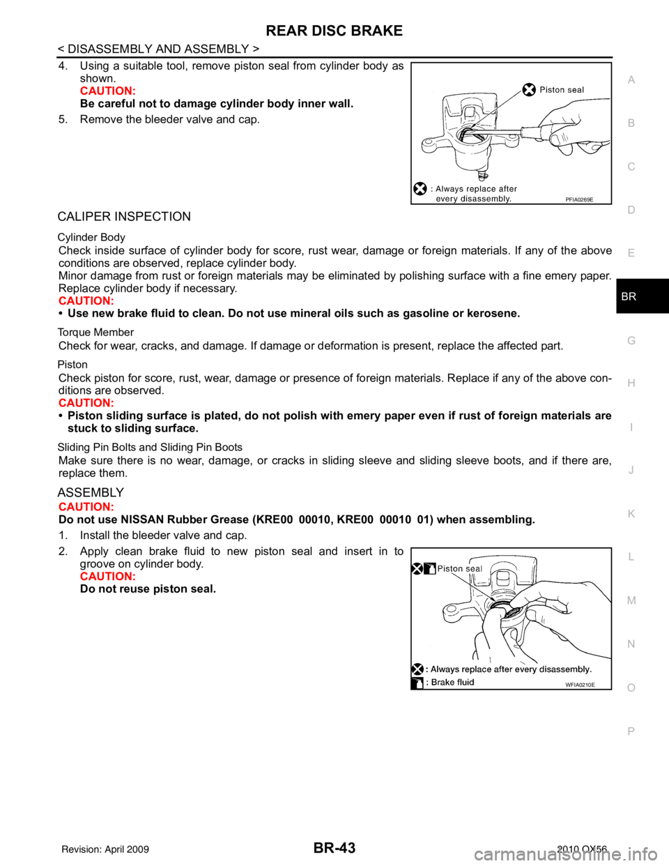 INFINITI QX56 2010 Factory Service Manual REAR DISC BRAKEBR-43
< DISASSEMBLY AND ASSEMBLY >
C
DE
G H
I
J
K L
M A
B
BR
N
O P
4. Using a suitable tool, remove piston seal from cylinder body as shown.
CAUTION:
Be careful not to damage cylinder b INFINITI QX56 2010 Factory Service Manual REAR DISC BRAKEBR-43
< DISASSEMBLY AND ASSEMBLY >
C
DE
G H
I
J
K L
M A
B
BR
N
O P
4. Using a suitable tool, remove piston seal from cylinder body as shown.
CAUTION:
Be careful not to damage cylinder b