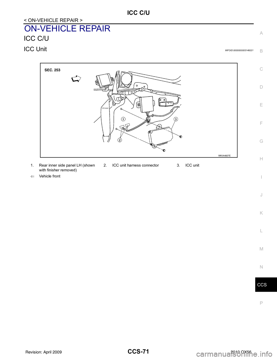 INFINITI QX56 2010 Factory Service Manual CCS
ICC C/UCCS-71
< ON-VEHICLE REPAIR >
C
DE
F
G H
I
J
K L
M B
N P A
ON-VEHICLE REPAIR
ICC C/U
ICC UnitINFOID:0000000005146021
1. Rear inner side panel LH (shown with finisher removed) 2. ICC unit ha INFINITI QX56 2010 Factory Service Manual CCS
ICC C/UCCS-71
< ON-VEHICLE REPAIR >
C
DE
F
G H
I
J
K L
M B
N P A
ON-VEHICLE REPAIR
ICC C/U
ICC UnitINFOID:0000000005146021
1. Rear inner side panel LH (shown with finisher removed) 2. ICC unit ha