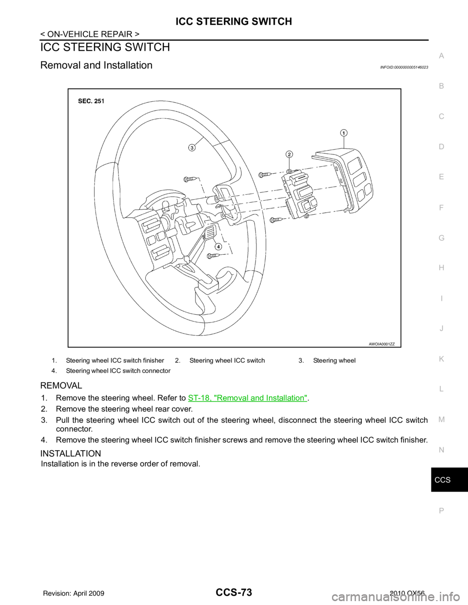 INFINITI QX56 2010 Factory Manual PDF CCS
ICC STEERING SWITCHCCS-73
< ON-VEHICLE REPAIR >
C
DE
F
G H
I
J
K L
M B
N P A
ICC STEERING SWITCH
Removal and InstallationINFOID:0000000005146023
REMOVAL
1. Remove the steering wheel. Refer to ST- INFINITI QX56 2010 Factory Manual PDF CCS
ICC STEERING SWITCHCCS-73
< ON-VEHICLE REPAIR >
C
DE
F
G H
I
J
K L
M B
N P A
ICC STEERING SWITCH
Removal and InstallationINFOID:0000000005146023
REMOVAL
1. Remove the steering wheel. Refer to ST-