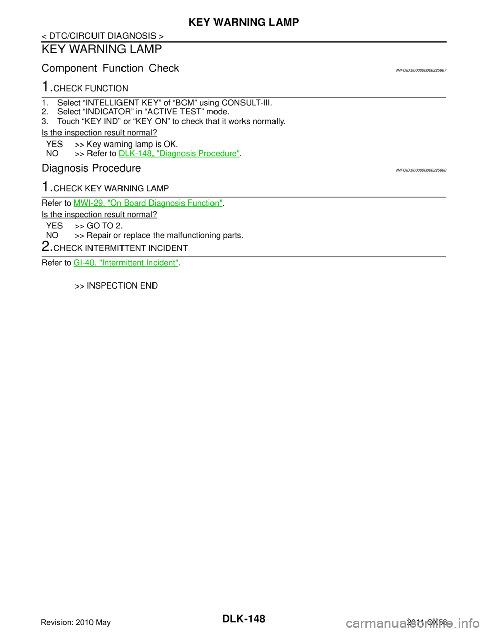 INFINITI QX56 2011 Factory Service Manual
DLK-148
< DTC/CIRCUIT DIAGNOSIS >
KEY WARNING LAMP
KEY WARNING LAMP
Component Function CheckINFOID:0000000006225967
1.CHECK FUNCTION
1. Select “INTELLIGE NT KEY” of “BCM” using CONSULT-III.
2 INFINITI QX56 2011 Factory Service Manual
DLK-148
< DTC/CIRCUIT DIAGNOSIS >
KEY WARNING LAMP
KEY WARNING LAMP
Component Function CheckINFOID:0000000006225967
1.CHECK FUNCTION
1. Select “INTELLIGE NT KEY” of “BCM” using CONSULT-III.
2