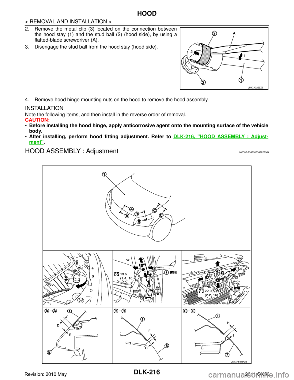 INFINITI QX56 2011 Factory Service Manual
DLK-216
< REMOVAL AND INSTALLATION >
HOOD
2. Remove the metal clip (3) located on the connection betweenthe hood stay (1) and the stud ball (2) (hood side), by using a
flatted-blade screwdriver (A).
INFINITI QX56 2011 Factory Service Manual
DLK-216
< REMOVAL AND INSTALLATION >
HOOD
2. Remove the metal clip (3) located on the connection betweenthe hood stay (1) and the stud ball (2) (hood side), by using a
flatted-blade screwdriver (A).