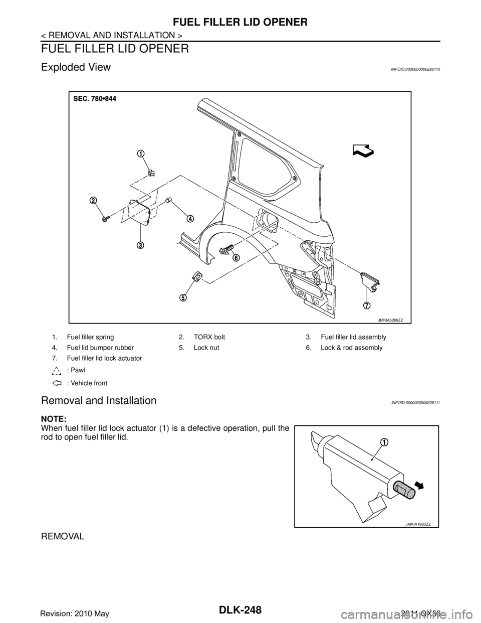 INFINITI QX56 2011 Factory Owners Guide
DLK-248
< REMOVAL AND INSTALLATION >
FUEL FILLER LID OPENER
FUEL FILLER LID OPENER
Exploded ViewINFOID:0000000006226110
Removal and InstallationINFOID:0000000006226111
NOTE:
When fuel filler lid lock INFINITI QX56 2011 Factory Owners Guide
DLK-248
< REMOVAL AND INSTALLATION >
FUEL FILLER LID OPENER
FUEL FILLER LID OPENER
Exploded ViewINFOID:0000000006226110
Removal and InstallationINFOID:0000000006226111
NOTE:
When fuel filler lid lock