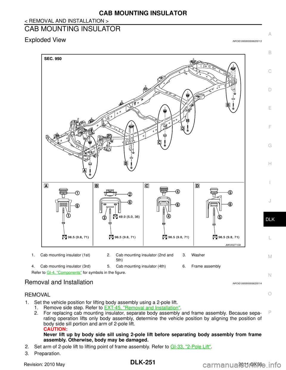 INFINITI QX56 2011 Factory Service Manual
CAB MOUNTING INSULATORDLK-251
< REMOVAL AND INSTALLATION >
C
DE
F
G H
I
J
L
M A
B
DLK
N
O P
CAB MOUNTING INSULATOR
Exploded ViewINFOID:0000000006226113
Removal and InstallationINFOID:0000000006226114 INFINITI QX56 2011 Factory Service Manual
CAB MOUNTING INSULATORDLK-251
< REMOVAL AND INSTALLATION >
C
DE
F
G H
I
J
L
M A
B
DLK
N
O P
CAB MOUNTING INSULATOR
Exploded ViewINFOID:0000000006226113
Removal and InstallationINFOID:0000000006226114