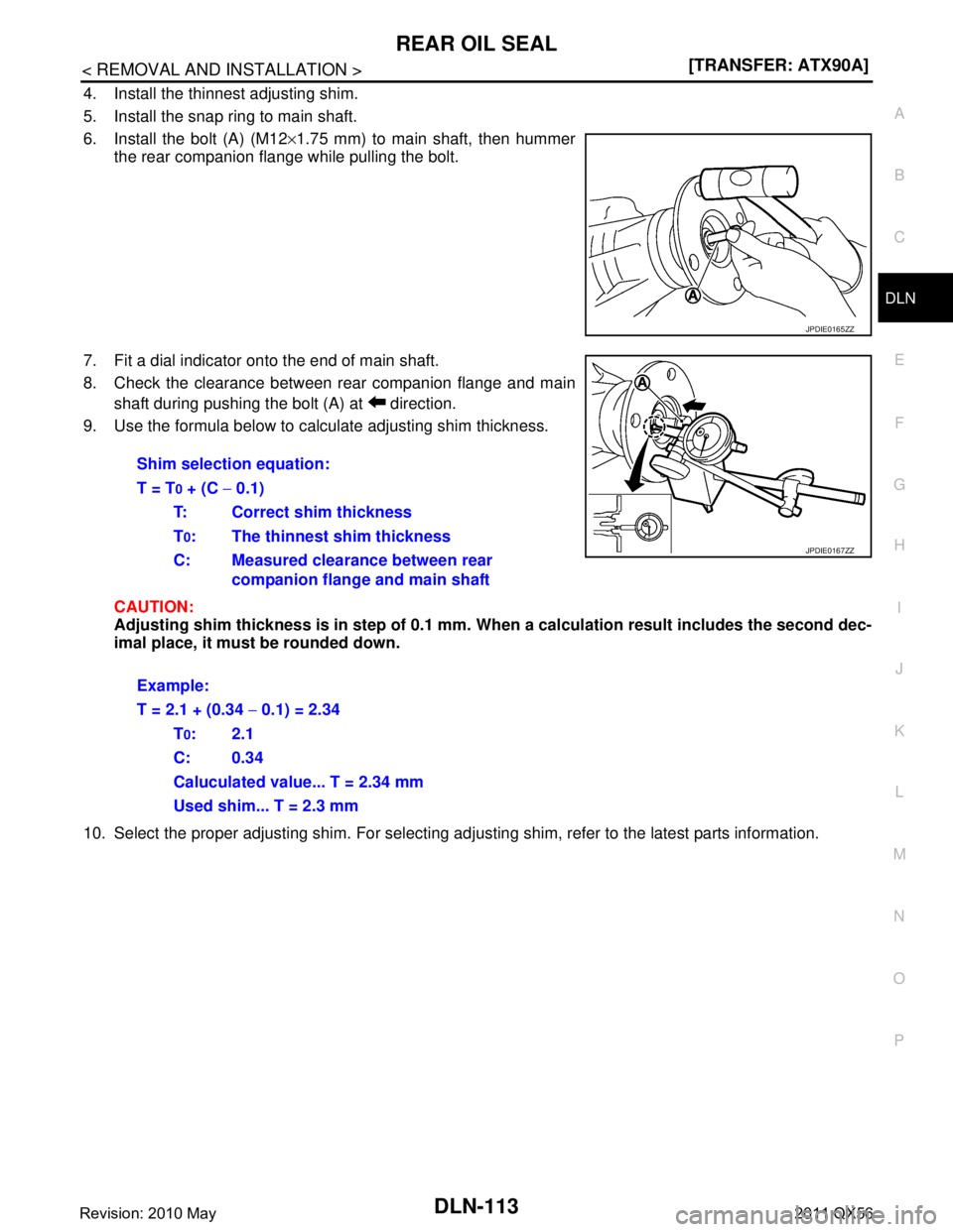 INFINITI QX56 2011  Factory Service Manual 
REAR OIL SEALDLN-113
< REMOVAL AND INSTALLATION > [TRANSFER: ATX90A]
C
EF
G H
I
J
K L
M A
B
DLN
N
O P
4. Install the thinnest adjusting shim.
5. Install the snap ring to main shaft.
6. Install the bo