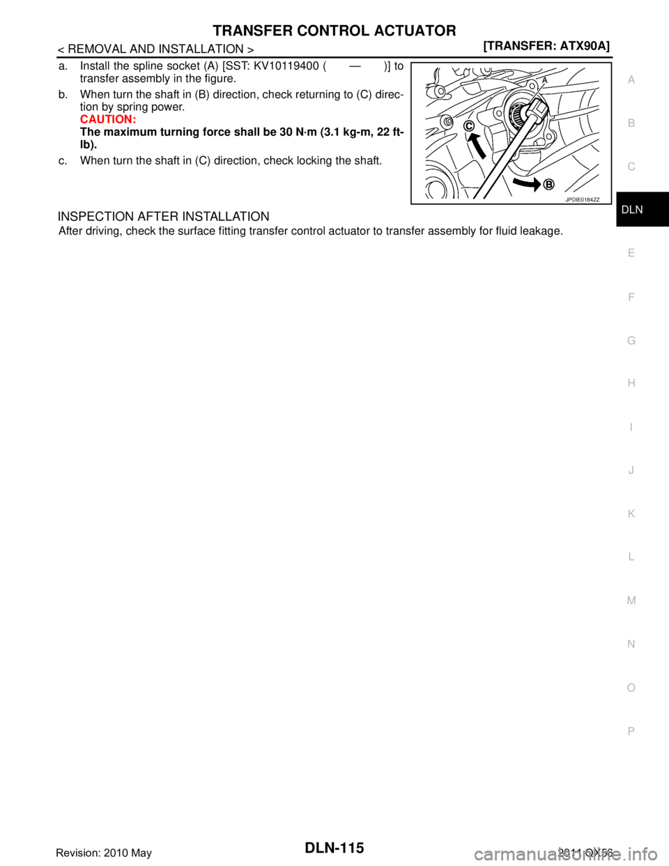 INFINITI QX56 2011  Factory Service Manual 
TRANSFER CONTROL ACTUATORDLN-115
< REMOVAL AND INSTALLATION > [TRANSFER: ATX90A]
C
EF
G H
I
J
K L
M A
B
DLN
N
O P
a. Install the spline socket (A) [SST: KV10119400 ( — )] to transfer assembly in th