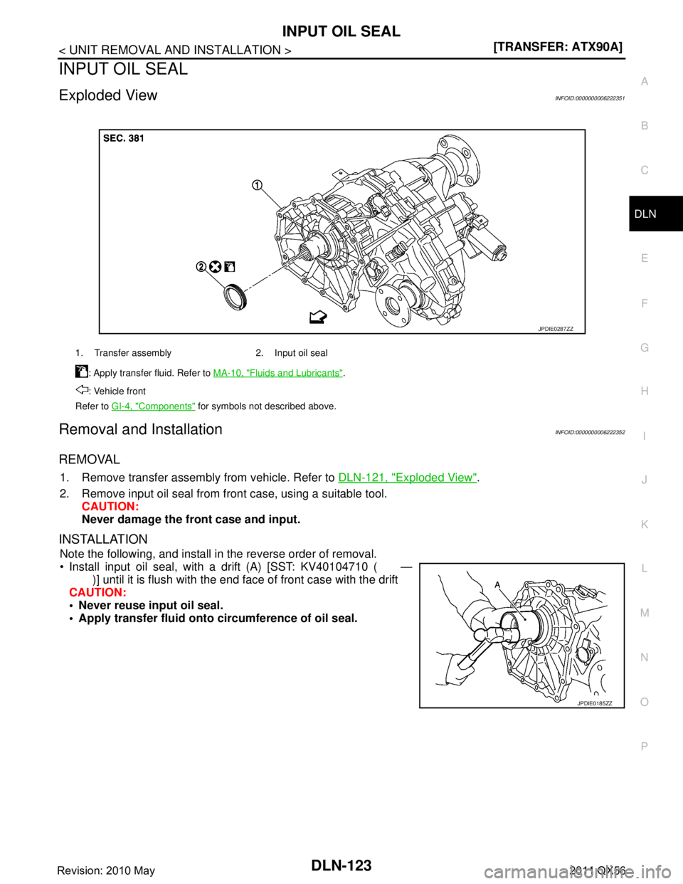 INFINITI QX56 2011  Factory Service Manual 
INPUT OIL SEALDLN-123
< UNIT REMOVAL AND INSTALLATION > [TRANSFER: ATX90A]
C
EF
G H
I
J
K L
M A
B
DLN
N
O P
INPUT OIL SEAL
Exploded ViewINFOID:0000000006222351
Removal and InstallationINFOID:00000000