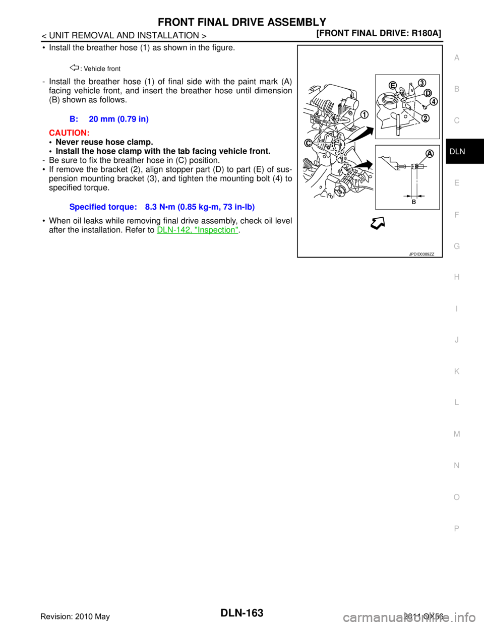 INFINITI QX56 2011  Factory Repair Manual 
FRONT FINAL DRIVE ASSEMBLYDLN-163
< UNIT REMOVAL AND INSTALLATION > [FRONT FINAL DRIVE: R180A]
C
EF
G H
I
J
K L
M A
B
DLN
N
O P
 Install the breather hose (1) as shown in the figure.
- Install the b