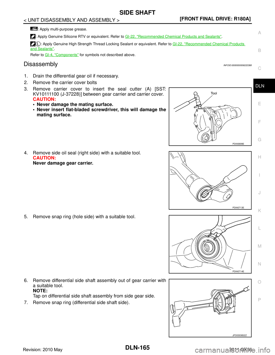 INFINITI QX56 2011  Factory Service Manual 
SIDE SHAFTDLN-165
< UNIT DISASSEMBLY AND ASSEMBLY > [FRONT FINAL DRIVE: R180A]
C
EF
G H
I
J
K L
M A
B
DLN
N
O P
DisassemblyINFOID:0000000006222388
1. Drain the differential gear oil if necessary.
2. 