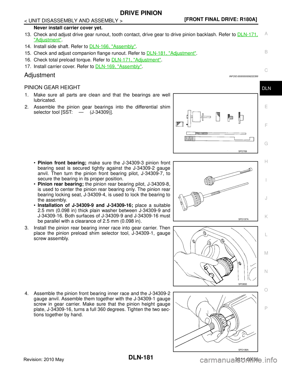 INFINITI QX56 2011  Factory Service Manual 
DRIVE PINIONDLN-181
< UNIT DISASSEMBLY AND ASSEMBLY > [FRONT FINAL DRIVE: R180A]
C
EF
G H
I
J
K L
M A
B
DLN
N
O P
Never install carrier cover yet.
13. Check and adjust drive gear runout, tooth contac