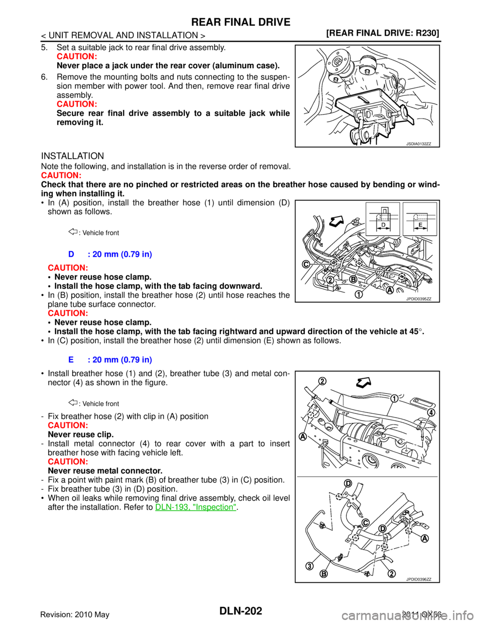 INFINITI QX56 2011  Factory Service Manual 
DLN-202
< UNIT REMOVAL AND INSTALLATION >[REAR FINAL DRIVE: R230]
REAR FINAL DRIVE
5. Set a suitable jack to rear final drive assembly.
CAUTION:
Never place a jack under the rear cover (aluminum case