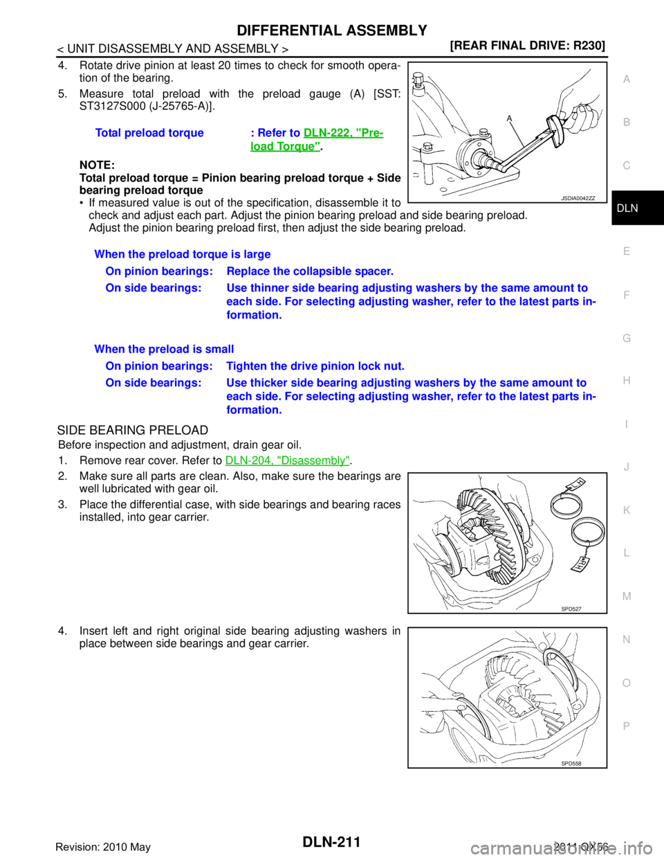 INFINITI QX56 2011  Factory Manual PDF 
DIFFERENTIAL ASSEMBLYDLN-211
< UNIT DISASSEMBLY AND ASSEMBLY > [REAR FINAL DRIVE: R230]
C
EF
G H
I
J
K L
M A
B
DLN
N
O P
4. Rotate drive pinion at least 20 times to check for smooth opera- tion of th