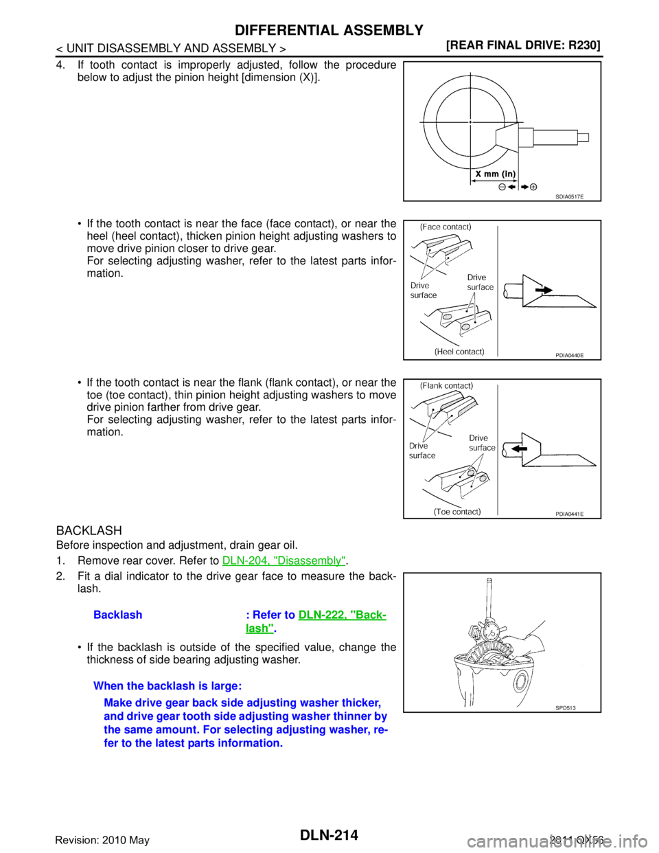 INFINITI QX56 2011  Factory Owners Manual 
DLN-214
< UNIT DISASSEMBLY AND ASSEMBLY >[REAR FINAL DRIVE: R230]
DIFFERENTIAL ASSEMBLY
4. If tooth contact is improperly adjusted, follow the procedure
below to adjust the pinion height [dimension (