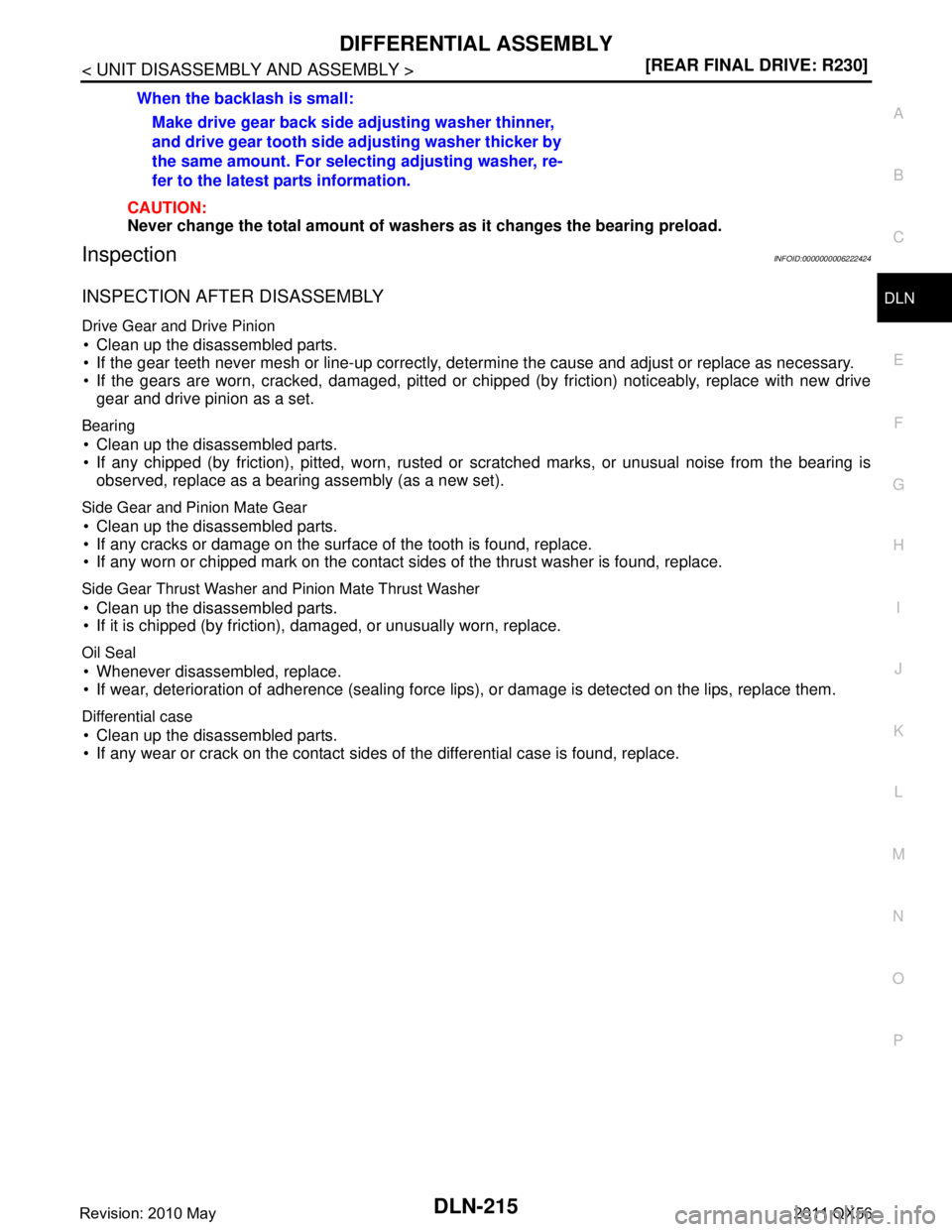 INFINITI QX56 2011  Factory Service Manual 
DIFFERENTIAL ASSEMBLYDLN-215
< UNIT DISASSEMBLY AND ASSEMBLY > [REAR FINAL DRIVE: R230]
C
EF
G H
I
J
K L
M A
B
DLN
N
O P
CAUTION:
Never change the total amount of wash ers as it changes the bearing p