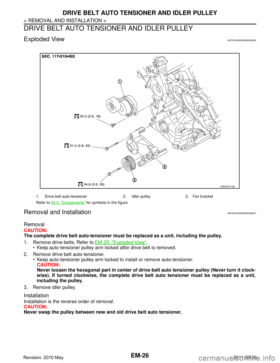 INFINITI QX56 2011 Factory User Guide
EM-26
< REMOVAL AND INSTALLATION >
DRIVE BELT AUTO TENSIONER AND IDLER PULLEY
DRIVE BELT AUTO TENSI ONER AND IDLER PULLEY
Exploded ViewINFOID:0000000006289536
Removal and InstallationINFOID:000000000 INFINITI QX56 2011 Factory User Guide
EM-26
< REMOVAL AND INSTALLATION >
DRIVE BELT AUTO TENSIONER AND IDLER PULLEY
DRIVE BELT AUTO TENSI ONER AND IDLER PULLEY
Exploded ViewINFOID:0000000006289536
Removal and InstallationINFOID:000000000