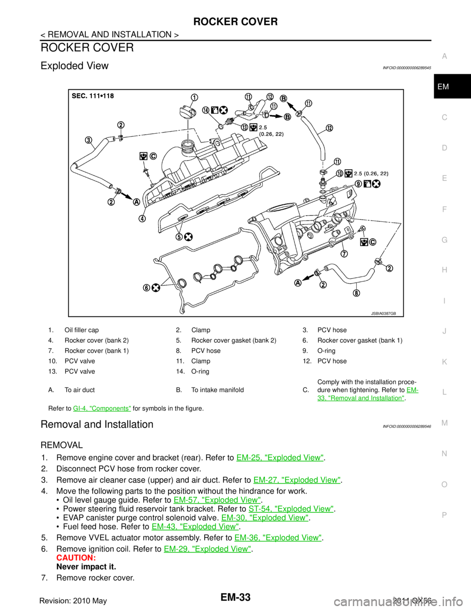 INFINITI QX56 2011 Factory Service Manual
ROCKER COVEREM-33
< REMOVAL AND INSTALLATION >
C
DE
F
G H
I
J
K L
M A
EM
NP
O
ROCKER COVER
Exploded ViewINFOID:0000000006289545
Removal and InstallationINFOID:0000000006289546
REMOVAL
1. Remove engin INFINITI QX56 2011 Factory Service Manual
ROCKER COVEREM-33
< REMOVAL AND INSTALLATION >
C
DE
F
G H
I
J
K L
M A
EM
NP
O
ROCKER COVER
Exploded ViewINFOID:0000000006289545
Removal and InstallationINFOID:0000000006289546
REMOVAL
1. Remove engin