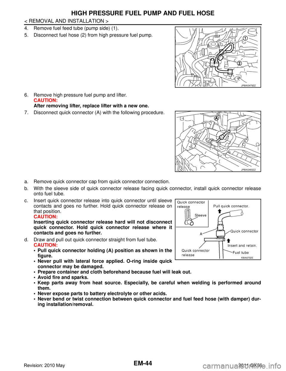 INFINITI QX56 2011 Factory Service Manual
EM-44
< REMOVAL AND INSTALLATION >
HIGH PRESSURE FUEL PUMP AND FUEL HOSE
4. Remove fuel feed tube (pump side) (1).
5. Disconnect fuel hose (2) from high pressure fuel pump.
6. Remove high pressure fu INFINITI QX56 2011 Factory Service Manual
EM-44
< REMOVAL AND INSTALLATION >
HIGH PRESSURE FUEL PUMP AND FUEL HOSE
4. Remove fuel feed tube (pump side) (1).
5. Disconnect fuel hose (2) from high pressure fuel pump.
6. Remove high pressure fu
