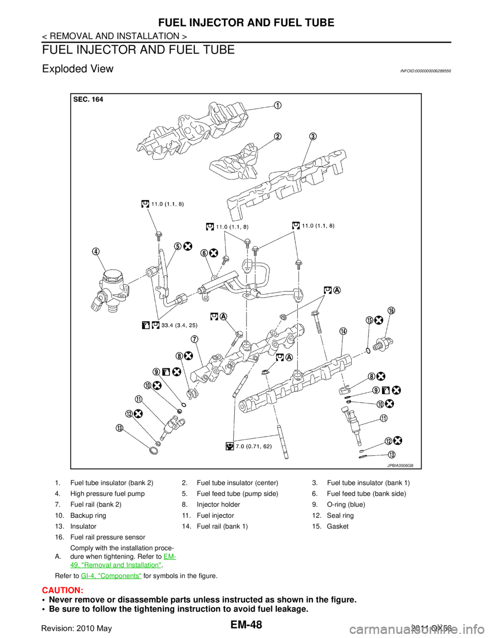 INFINITI QX56 2011  Factory Service Manual 
EM-48
< REMOVAL AND INSTALLATION >
FUEL INJECTOR AND FUEL TUBE
FUEL INJECTOR AND FUEL TUBE
Exploded ViewINFOID:0000000006289556
CAUTION:
 Never remove or disassemble parts unless instructed as shown