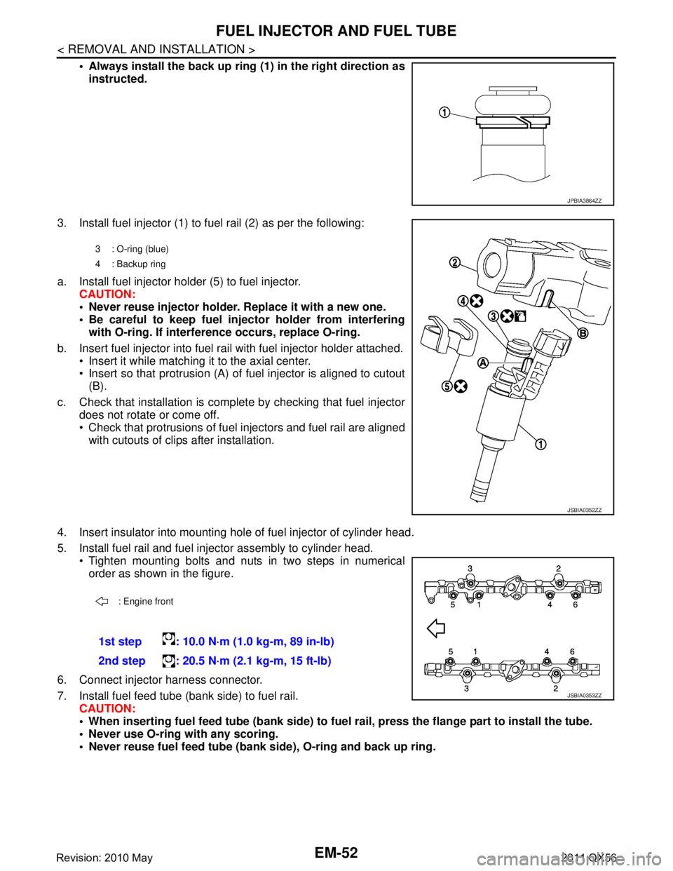 INFINITI QX56 2011  Factory Service Manual 
EM-52
< REMOVAL AND INSTALLATION >
FUEL INJECTOR AND FUEL TUBE
 Always install the back up ring (1) in the right direction as
instructed.
3. Install fuel injector (1) to fuel rail (2) as per the fol