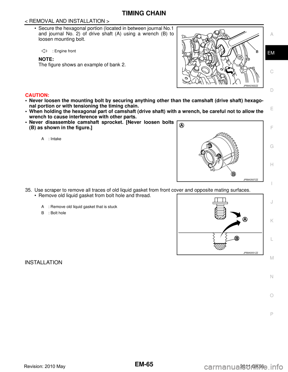 INFINITI QX56 2011 Factory Service Manual
TIMING CHAINEM-65
< REMOVAL AND INSTALLATION >
C
DE
F
G H
I
J
K L
M A
EM
NP
O
Secure the hexagonal portion (located in between journal No.1
and journal No. 2) of drive shaft (A) using a wrench (B) INFINITI QX56 2011 Factory Service Manual
TIMING CHAINEM-65
< REMOVAL AND INSTALLATION >
C
DE
F
G H
I
J
K L
M A
EM
NP
O
Secure the hexagonal portion (located in between journal No.1
and journal No. 2) of drive shaft (A) using a wrench (B)