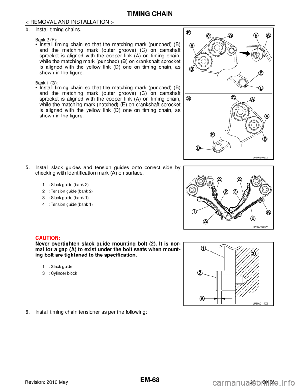 INFINITI QX56 2011 Factory Service Manual
EM-68
< REMOVAL AND INSTALLATION >
TIMING CHAIN
b. Install timing chains.
Bank 2 (F): Install timing chain so that the matching mark (punched) (B)and the matching mark (outer groove) (C) on camshaft INFINITI QX56 2011 Factory Service Manual
EM-68
< REMOVAL AND INSTALLATION >
TIMING CHAIN
b. Install timing chains.
Bank 2 (F): Install timing chain so that the matching mark (punched) (B)and the matching mark (outer groove) (C) on camshaft