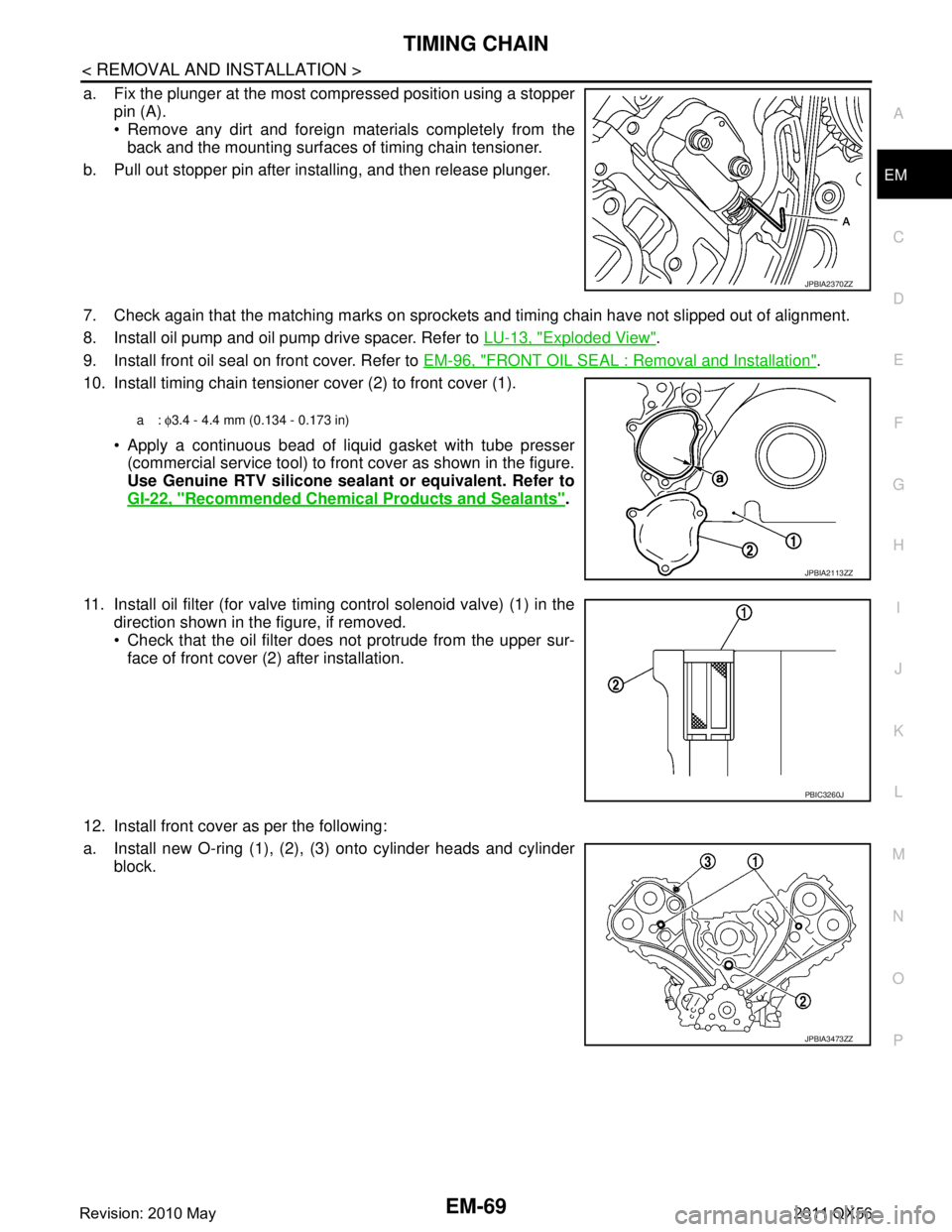 INFINITI QX56 2011 Factory Service Manual
TIMING CHAINEM-69
< REMOVAL AND INSTALLATION >
C
DE
F
G H
I
J
K L
M A
EM
NP
O
a. Fix the plunger at the most compressed position using a stopper
pin (A).
Remove any dirt and foreign materials compl INFINITI QX56 2011 Factory Service Manual
TIMING CHAINEM-69
< REMOVAL AND INSTALLATION >
C
DE
F
G H
I
J
K L
M A
EM
NP
O
a. Fix the plunger at the most compressed position using a stopper
pin (A).
Remove any dirt and foreign materials compl
