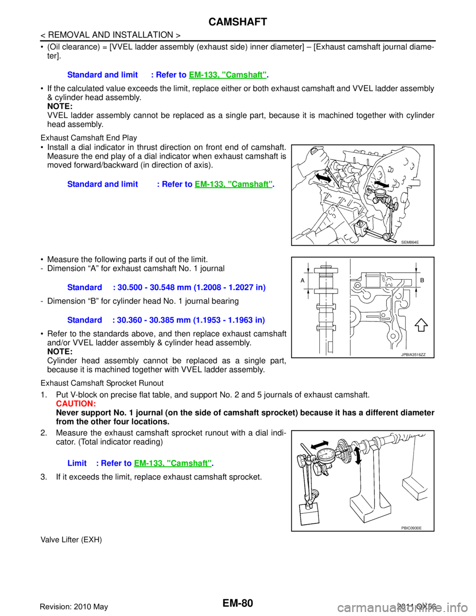 INFINITI QX56 2011  Factory Service Manual 
EM-80
< REMOVAL AND INSTALLATION >
CAMSHAFT
 (Oil clearance) = [VVEL ladder assembly (exhaust side) inner diameter] – [Exhaust camshaft journal diame-
ter].
 If the calculated value exceeds the l