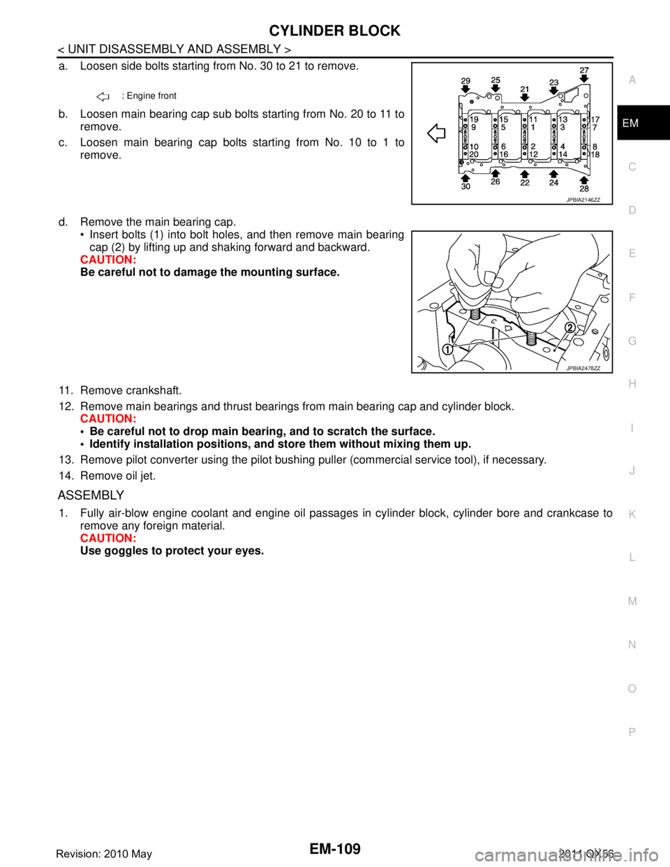 INFINITI QX56 2011  Factory Service Manual 
CYLINDER BLOCKEM-109
< UNIT DISASSEMBLY AND ASSEMBLY >
C
DE
F
G H
I
J
K L
M A
EM
NP
O
a. Loosen side bolts starting from No. 30 to 21 to remove.
b. Loosen main bearing cap sub bolts starting from No.
