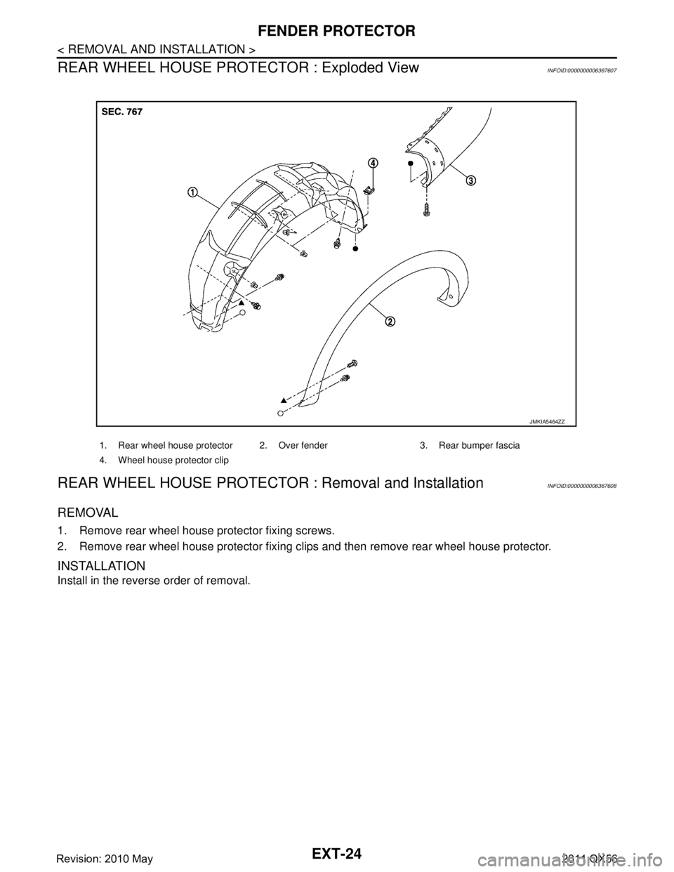 INFINITI QX56 2011  Factory Service Manual 
EXT-24
< REMOVAL AND INSTALLATION >
FENDER PROTECTOR
REAR WHEEL HOUSE PROTECTOR : Exploded View
INFOID:0000000006367607
REAR WHEEL HOUSE PROTECTOR  : Removal and InstallationINFOID:0000000006367608
R