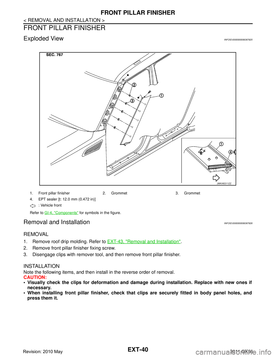 INFINITI QX56 2011 Factory Service Manual
EXT-40
< REMOVAL AND INSTALLATION >
FRONT PILLAR FINISHER
FRONT PILLAR FINISHER
Exploded ViewINFOID:0000000006367625
Removal and InstallationINFOID:0000000006367626
REMOVAL
1. Remove roof drip moldi INFINITI QX56 2011 Factory Service Manual
EXT-40
< REMOVAL AND INSTALLATION >
FRONT PILLAR FINISHER
FRONT PILLAR FINISHER
Exploded ViewINFOID:0000000006367625
Removal and InstallationINFOID:0000000006367626
REMOVAL
1. Remove roof drip moldi