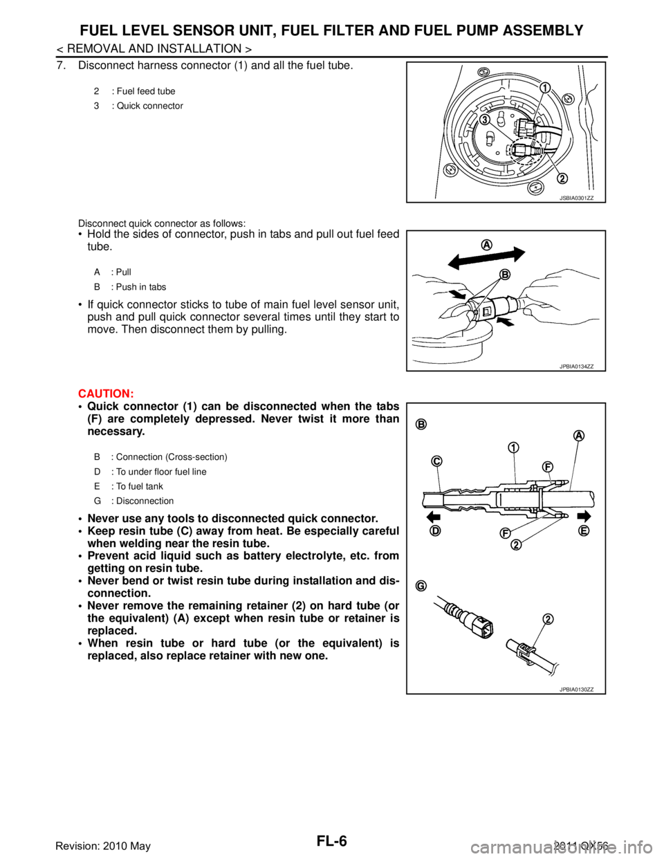 INFINITI QX56 2011  Factory Service Manual 
FL-6
< REMOVAL AND INSTALLATION >
FUEL LEVEL SENSOR UNIT, FUEL FILTER AND FUEL PUMP ASSEMBLY
7. Disconnect harness connector (1) and all the fuel tube.
Disconnect quick connector as follows: Hold th