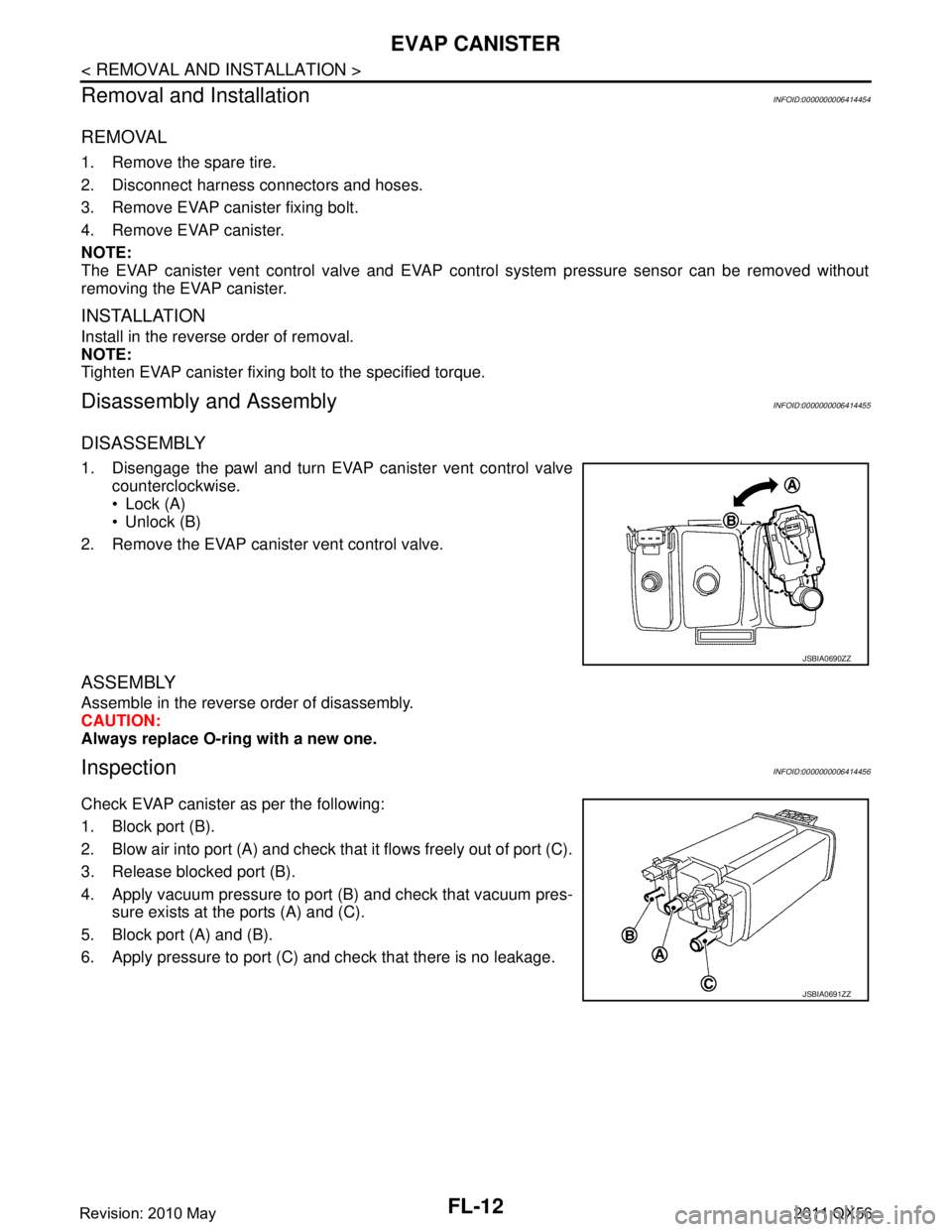 INFINITI QX56 2011  Factory Service Manual 
FL-12
< REMOVAL AND INSTALLATION >
EVAP CANISTER
Removal and Installation
INFOID:0000000006414454
REMOVAL
1. Remove the spare tire.
2. Disconnect harness connectors and hoses.
3. Remove EVAP canister