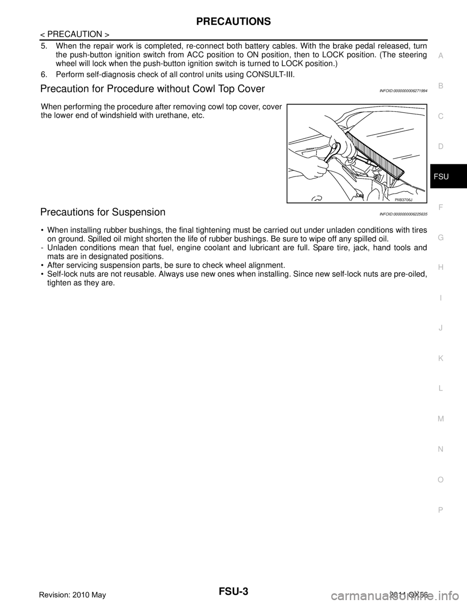 INFINITI QX56 2011 Factory Service Manual
PRECAUTIONSFSU-3
< PRECAUTION >
C
DF
G H
I
J
K L
M A
B
FSU
N
O P
5. When the repair work is completed, re-connect both battery cables. With the brake pedal released, turn
the push-button ignition sw INFINITI QX56 2011 Factory Service Manual
PRECAUTIONSFSU-3
< PRECAUTION >
C
DF
G H
I
J
K L
M A
B
FSU
N
O P
5. When the repair work is completed, re-connect both battery cables. With the brake pedal released, turn
the push-button ignition sw