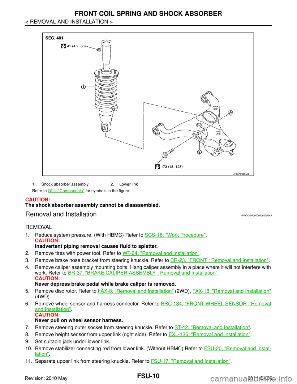 INFINITI QX56 2011 Factory Service Manual
FSU-10
< REMOVAL AND INSTALLATION >
FRONT COIL SPRING AND SHOCK ABSORBER
CAUTION:
The shock absorber assembly cannot be disassembled.
Removal and InstallationINFOID:0000000006225643
REMOVAL
1. Reduce INFINITI QX56 2011 Factory Service Manual
FSU-10
< REMOVAL AND INSTALLATION >
FRONT COIL SPRING AND SHOCK ABSORBER
CAUTION:
The shock absorber assembly cannot be disassembled.
Removal and InstallationINFOID:0000000006225643
REMOVAL
1. Reduce