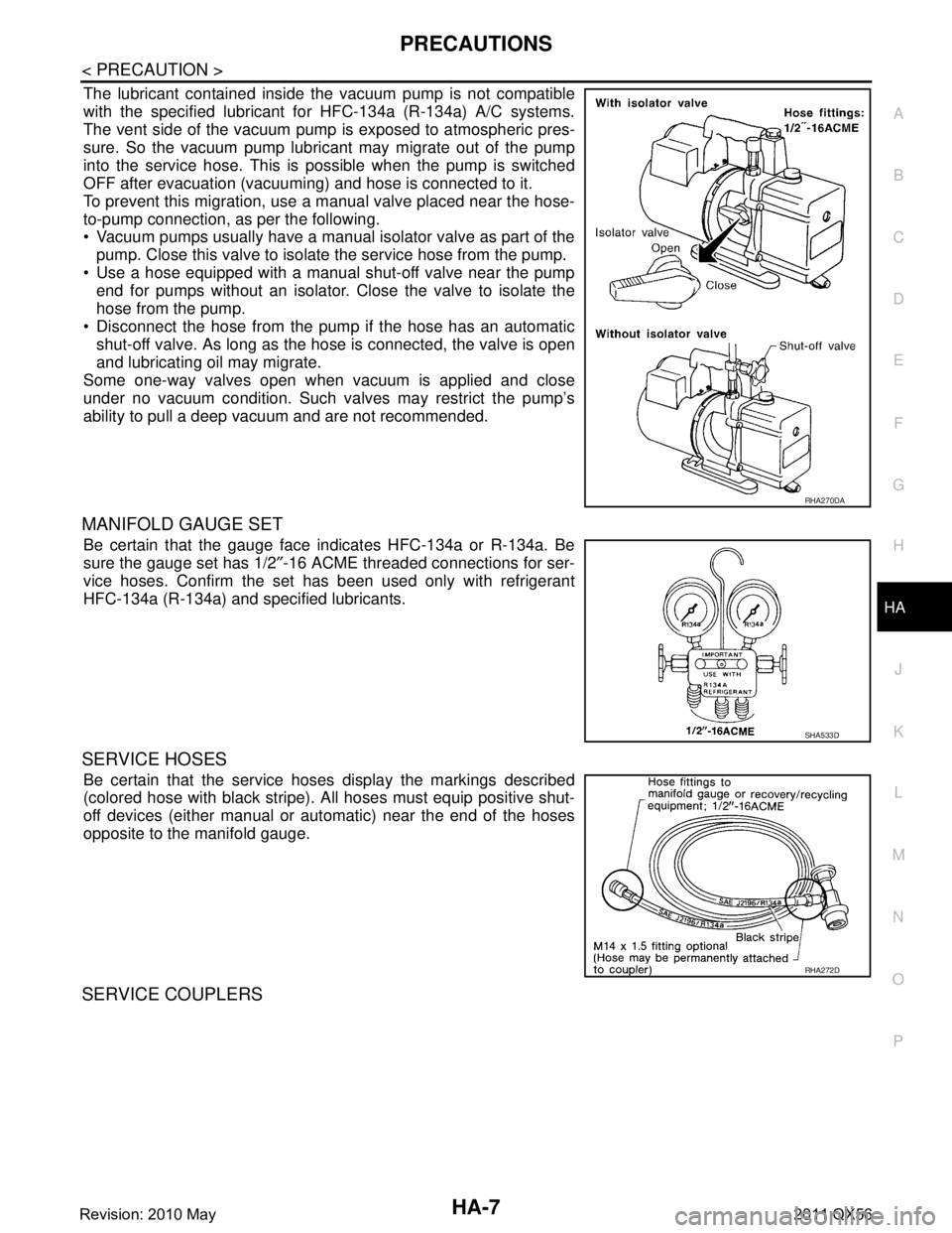 INFINITI QX56 2011 Factory Service Manual
PRECAUTIONSHA-7
< PRECAUTION >
C
DE
F
G H
J
K L
M A
B
HA
N
O P
The lubricant contained inside the vacuum pump is not compatible
with the specified lubricant for HFC-134a (R-134a) A/C systems.
The ven INFINITI QX56 2011 Factory Service Manual
PRECAUTIONSHA-7
< PRECAUTION >
C
DE
F
G H
J
K L
M A
B
HA
N
O P
The lubricant contained inside the vacuum pump is not compatible
with the specified lubricant for HFC-134a (R-134a) A/C systems.
The ven